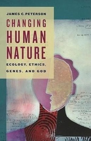 Changing Human Nature: Ecology, Ethics, Genes, and God