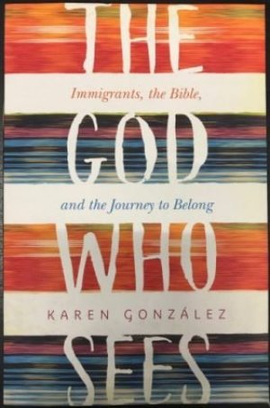 The God Who Sees: Immigrants, the Bible, and the Journey to Belong