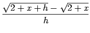 $\ds{\frac{\sqrt{2+x+h} - \sqrt{2+x}}{h}}$