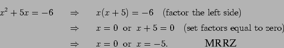 \begin{eqnarray*}
x^2 + 5x = -6 & \quad\Rightarrow\quad & x(x+5) = -6
\quad\mb...
...or}\;\; x = -5.
\mbox{\hspace{0.6in} \epsfig{0.6in}{mrrz.eps}}
\end{eqnarray*}