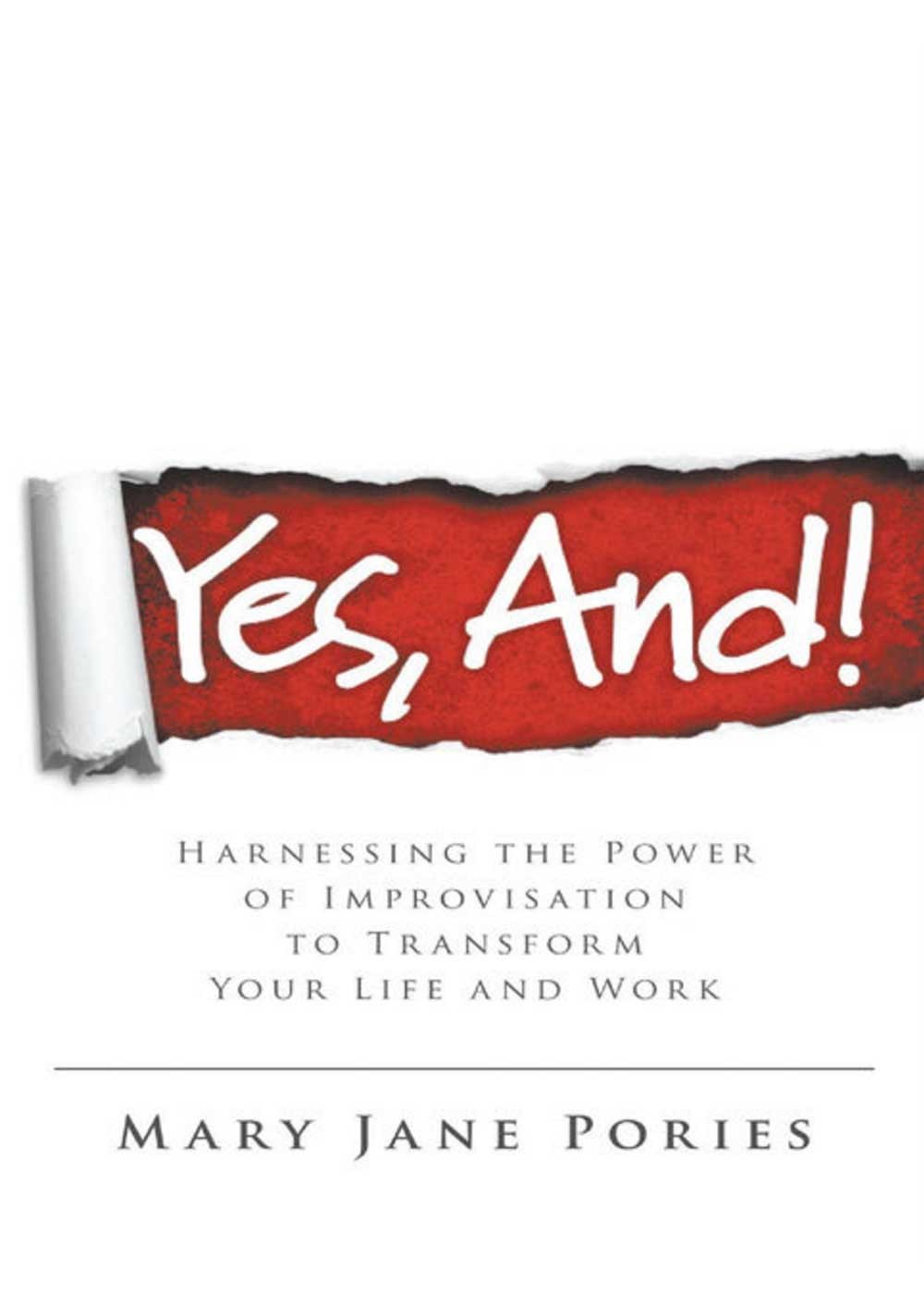 Yes, And!: Harnessing the Power of Improvisation to Transform Your Life and Work